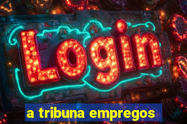 a tribuna empregos